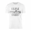 I Have Everything I Need Inspirational Quote T-Shirt 15 I2BHave2BEverything2BI2BNeed2BInspirational2BQuote2BT Shirt2B1 sJw7d 1.jpg