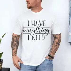 I Have Everything I Need Inspirational Quote T-Shirt 10 I2BHave2BEverything2BI2BNeed2BInspirational2BQuote2BT Shirt2B4 OqQmK 1.jpg