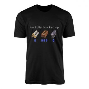 Im Fully Bricked Up Funny Meme T Shirt 1 1.jpg