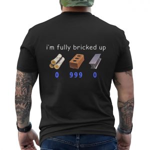 Im Fully Bricked Up Funny Meme T Shirt 6 1.jpg