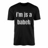 Im Js a BabeH Funny Text T Shirt 1 1.jpg