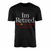 Im Retired Funny Quote T Shirt for Men and Women 1 1.jpg