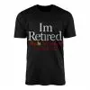 I’m Retired Funny Quote T-Shirt for Men and Women 15 Im Retired Funny Quote T Shirt for Men and Women 1 1.jpg
