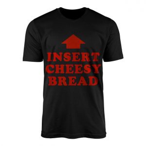 Insert Cheesy Bread Funny Meme T Shirt 1 1.jpg