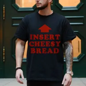 Insert Cheesy Bread Funny Meme T-Shirt 10 Insert Cheesy Bread Funny Meme T Shirt 4 1.jpg