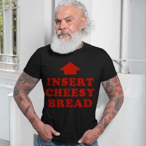 Insert Cheesy Bread Funny Meme T Shirt 7 1.jpg