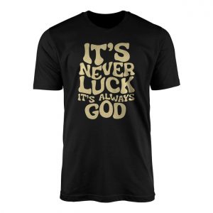 Its Never Luck Always God Christian T shirt 1 1.jpg