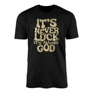 It’s Never Luck Always God Christian T-shirt