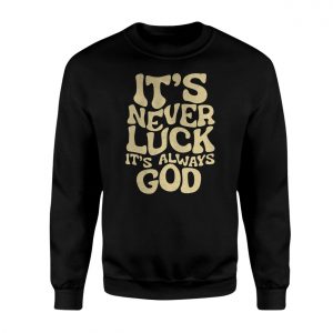 Its Never Luck Always God Christian T shirt 3 1.jpg