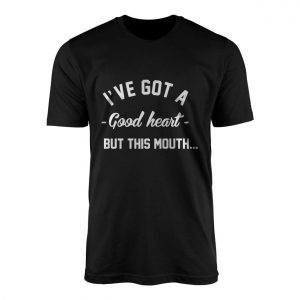 Ive Got a Good Heart But This Mouth Funny Quote T Shirt 1 1.jpg