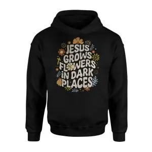 Jesus Grows Flowers in Dark Places T-Shirt 8 Jesus Grows Flowers in Dark Places T Shirt 2 1.jpg