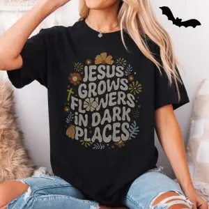 Jesus Grows Flowers in Dark Places T-Shirt 11 Jesus Grows Flowers in Dark Places T Shirt 5 1.jpg