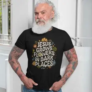 Jesus Grows Flowers in Dark Places T-Shirt 13 Jesus Grows Flowers in Dark Places T Shirt 7 1.jpg