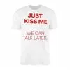 Just Kiss Me We Can Talk Later Funny Valentine T-Shirt 14 Just Kiss Me We Can Talk Later Funny Valentine T Shirt 1 1.jpg