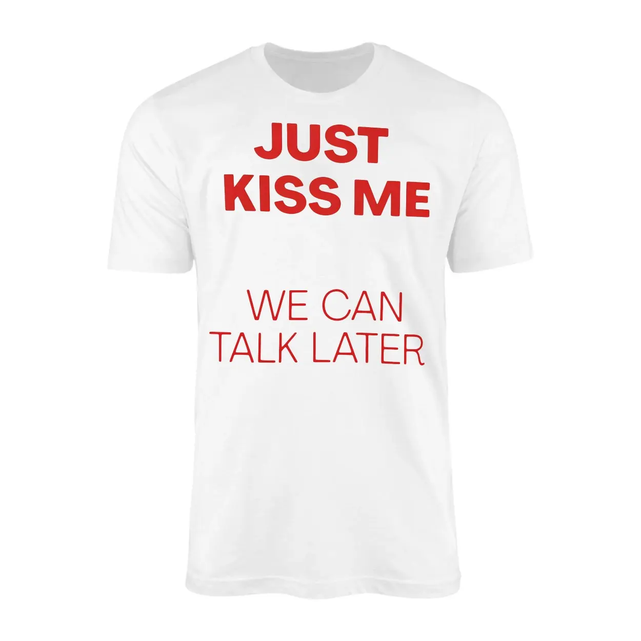 Just Kiss Me We Can Talk Later Funny Valentine T Shirt 1 1.jpg
