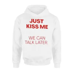 Just Kiss Me We Can Talk Later Funny Valentine T-Shirt 8 Just Kiss Me We Can Talk Later Funny Valentine T Shirt 2 1.jpg
