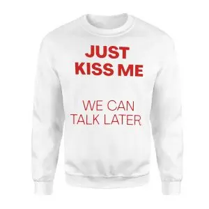 Just Kiss Me We Can Talk Later Funny Valentine T-Shirt 9 Just Kiss Me We Can Talk Later Funny Valentine T Shirt 3 1.jpg