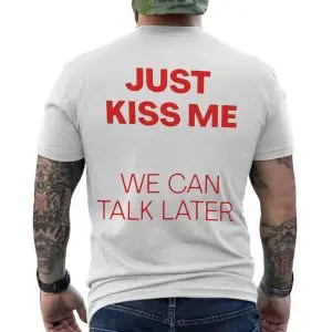 Just Kiss Me We Can Talk Later Funny Valentine T-Shirt 12 Just Kiss Me We Can Talk Later Funny Valentine T Shirt 6 1.jpg