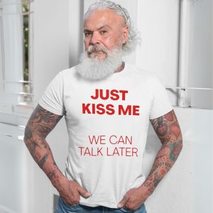 Just Kiss Me We Can Talk Later Funny Valentine T Shirt 7 1.jpg