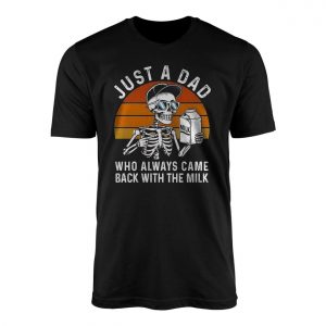 Just a Dad Who Came Back With the Milk Funny T Shirt 1 1.jpg