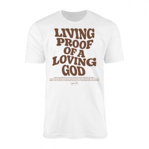 Living Proof of a Loving God Christian T Shirt 1
