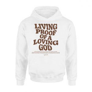 Living Proof of a Loving God Christian T Shirt 2