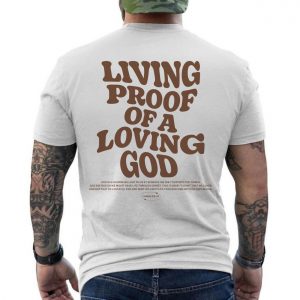 Living Proof of a Loving God Christian T Shirt 6