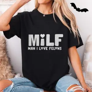 MILF Man I Love Felons Funny T-shirt 11 MILF Man I Love Felons Funny T shirt 5 1.jpg