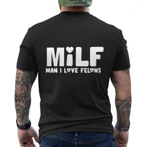 MILF Man I Love Felons Funny T shirt 6 1.jpg