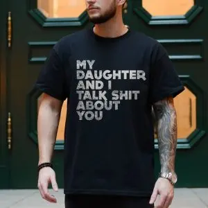 My Daughter and I Talk Funny Sarcastic T-Shirt 10 My Daughter and I Talk Funny Sarcastic T Shirt 4 1.jpg