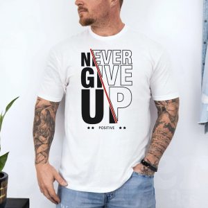 Never Give Up Positive Motivation Quote T Shirt 4 1.jpg