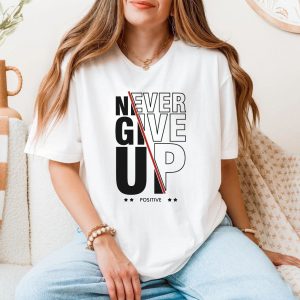 Never Give Up Positive Motivation Quote T Shirt 5 1.jpg
