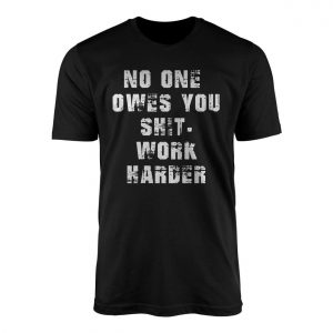 No One Owes You Work Harder Motivational T Shirt 1 1.jpg