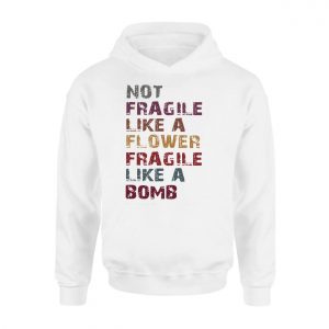 Not Fragile Like a Flower Fragile Like a Bomb T Shirt 2 2 1.jpg