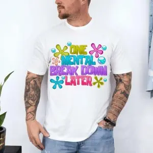 One Mental Breakdown Later Funny Colorful Meme Graphic T-Shirt 10 One Mental Breakdown Later Funny Colorful Meme Graphic T Shirt 4 1.jpg