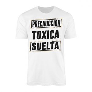 Precaucion Toxica Suelta T Shirt Funny Spanish Humor Tee 1 1.jpg