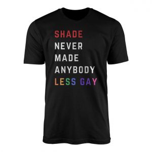 Pride Shade Never Made Anybody Less Gay T Shirt 1 1.jpg