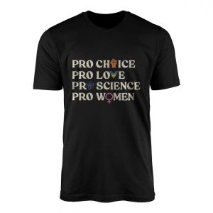 Pro Choice Pro Love Pro Science Pro Women T shirt 1 1.jpg