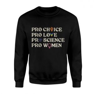 Pro Choice Pro Love Pro Science Pro Women T shirt 3 1.jpg