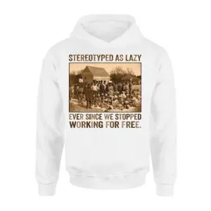Stereotyped as Lazy Black History Awareness T-Shirt 8 Stereotyped as Lazy Black History Awareness T Shirt 2 1.jpg