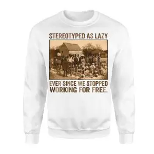 Stereotyped as Lazy Black History Awareness T-Shirt 9 Stereotyped as Lazy Black History Awareness T Shirt 3 1.jpg