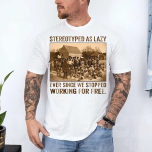 Stereotyped as Lazy Black History Awareness T Shirt 4 1.jpg