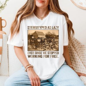 Stereotyped as Lazy Black History Awareness T Shirt 5 1.jpg