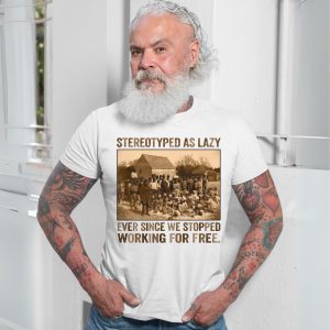 Stereotyped as Lazy Black History Awareness T Shirt 7 1.jpg