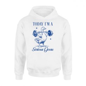 Today Im a Serious Goose Funny Gym T shirt 2 1.jpg