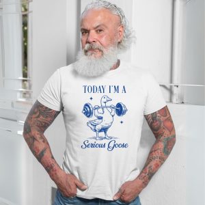 Today Im a Serious Goose Funny Gym T shirt 7 1.jpg