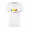 You Matter Positive Affirmation Colorful Graphic T Shirt 1 1.jpg