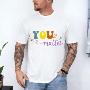 You Matter Positive Affirmation Colorful Graphic T Shirt 4 1.jpg