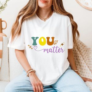 You Matter Positive Affirmation Colorful Graphic T Shirt 5 1.jpg