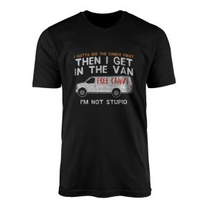 Funny Free Candy Van T Shirt E28093 I Gotta See the Candy First 1.jpg